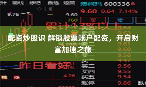 配资炒股识 解锁股票账户配资，开启财富加速之旅