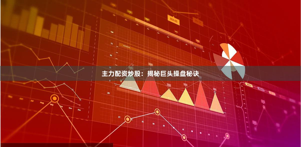 主力配资炒股：揭秘巨头操盘秘诀