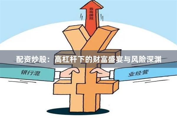 配资炒股：高杠杆下的财富盛宴与风险深渊
