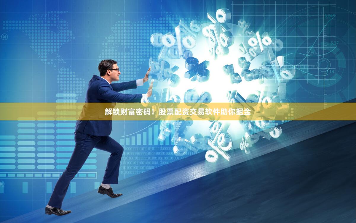 解锁财富密码！股票配资交易软件助你掘金