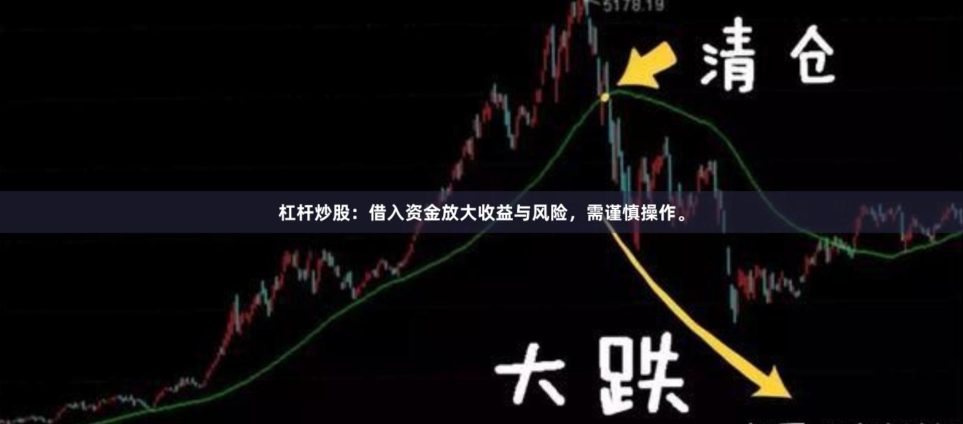 杠杆炒股：借入资金放大收益与风险，需谨慎操作。