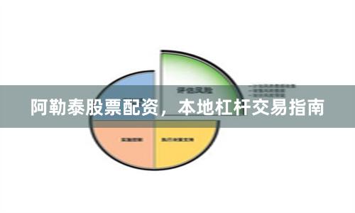 阿勒泰股票配资，本地杠杆交易指南