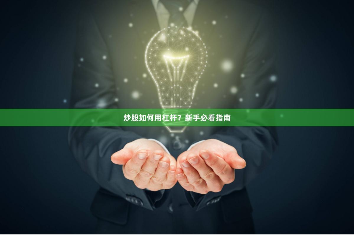 炒股如何用杠杆?新手必看指南