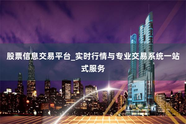 股票信息交易平台_实时行情与专业交易系统一站式服务