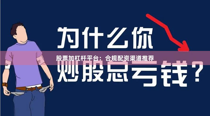 股票加杠杆平台:合规配资渠道推荐