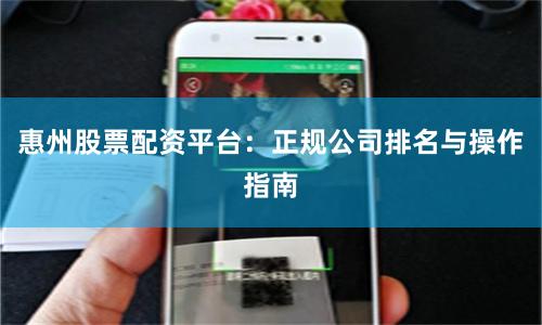 惠州股票配资平台:正规公司排名与操作指南