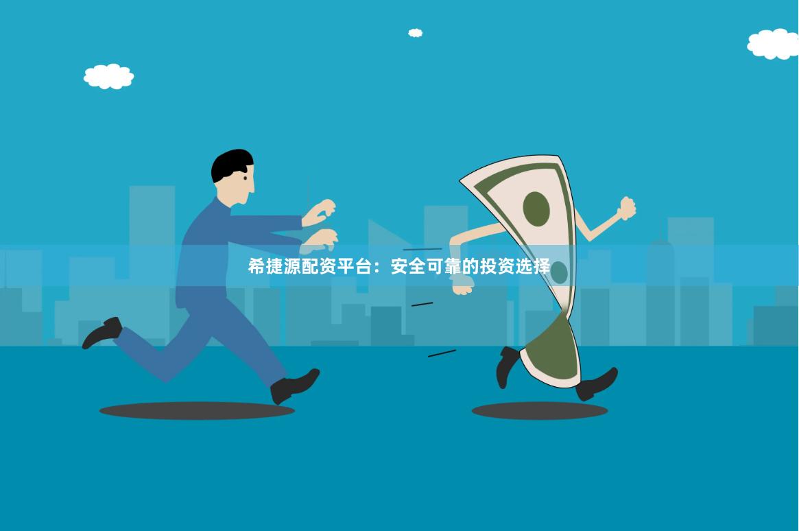 希捷源配资平台：安全可靠的投资选择