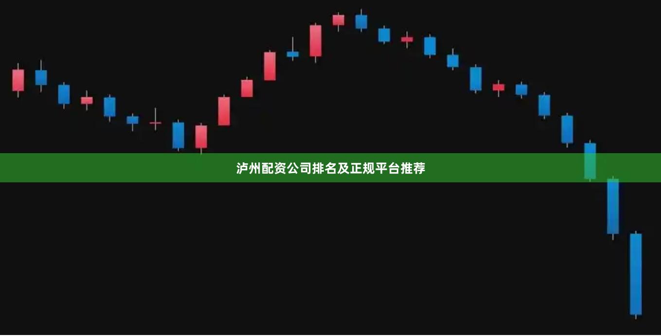 泸州配资公司排名及正规平台推荐
